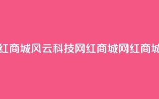 风云科技网红商城(风云科技网红商城--网红商城大热)