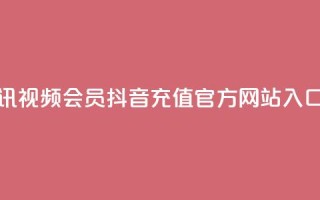 卡盟腾讯视频会员 - 抖音充值官方网站入口