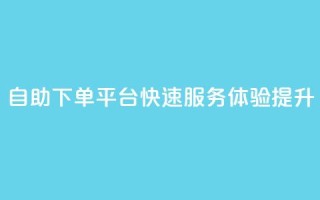 QQ自助下单平台快速服务体验提升