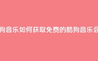 卡盟刷酷狗音乐vip - 如何获取免费的酷狗音乐VIP会员？~