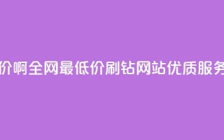 qq刷钻网站全网最低价啊 - 全网最低价QQ刷钻网站，优质服务等你来享受~