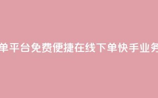 快手业务24小时在线下单平台免费 - 便捷在线下单：快手业务24小时服务平台！