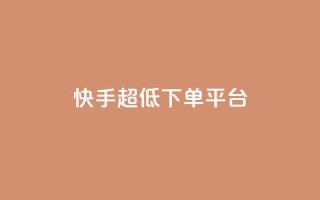 快手超低下单平台,快手点赞自助平台有哪些 - ks什么买赞 - 抖音粉丝