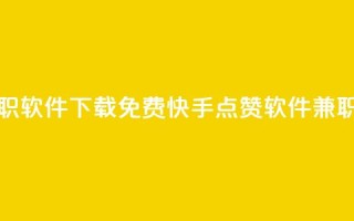 免费快手点赞兼职软件下载 - 免费快手点赞软件兼职下载教程!