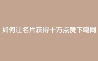 如何让QQ名片获得十万点赞