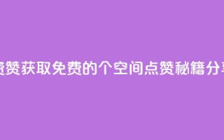 qq空间免费5000赞 - 获取免费的5000个QQ空间点赞秘籍分享!
