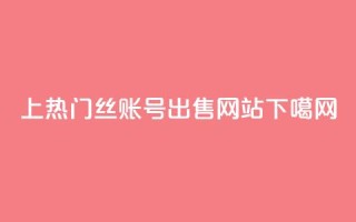 上热门 - 1000丝账号出售网站