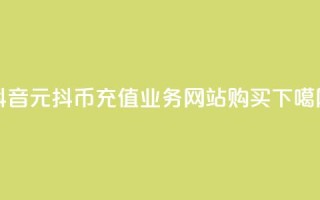 抖音1元10抖币充值 - 业务网站购买