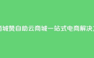111赞自助云商城 - 111赞自助云商城：一站式电商解决方案!