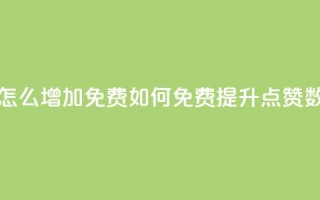 qq点赞数怎么增加免费 - 如何免费提升QQ点赞数!