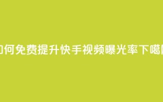 如何免费提升快手视频曝光率