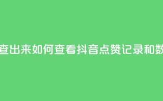 抖音点赞怎么查出来 - 如何查看抖音点赞记录和数据分析！