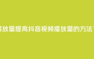 抖音播放量 - 提高抖音视频播放量的方法！