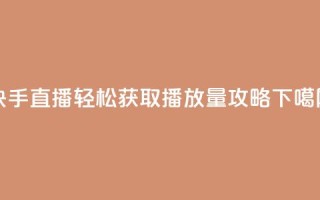 快手直播轻松获取500播放量攻略