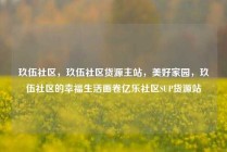 玖伍社区，玖伍社区货源主站，美好家园，玖伍社区的幸福生活画卷亿乐社区SUP货源站