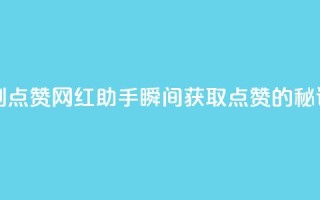 网红助手秒到点赞 - 网红助手瞬间获取点赞的秘诀揭秘！