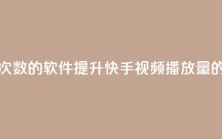 刷快手播放次数的软件 - 提升快手视频播放量的工具~
