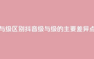 抖音1-60级与75级区别 - 抖音1-60级与75级的主要差异点！