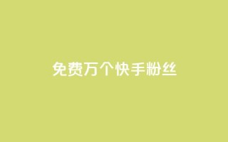 免费1万个快手粉丝 - 快手粉丝免费送1万人，是时候拥有属于你的热门社交平台了~
