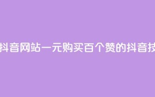 一元一百个赞抖音网站 - 一元购买百个赞的抖音技巧揭秘!