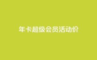 qq年卡超级会员活动价,抖音粉丝特价 - 扣扣卡盟官网 - 空间秒赞免费下载