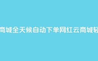 ks24小时自动下单网红云商城 - 全天候自动下单网红云商城，轻松购物新体验!