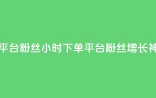 dy24小时下单平台粉丝 - dy24小时下单平台粉丝增长神器~