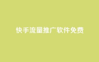 快手流量推广软件免费 - 免费快手流量推广工具推荐与使用指南！