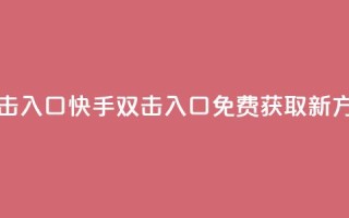 快手免费刷双击入口 - 快手双击入口免费获取新方法分享!
