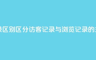 qq访客记录和浏览记录区别 - 区分qq访客记录与浏览记录的主要差异解析!