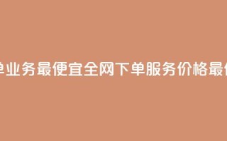 全网下单业务最便宜 - 全网下单服务价格最低！