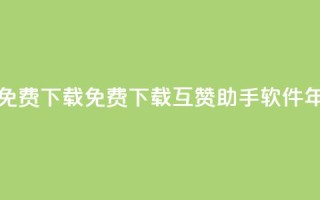 qq互赞助手软件免费下载2023 - 免费下载QQ互赞助手软件2023年最新版~