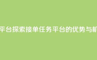 qq 接单任务平台 - 探索QQ接单任务平台的优势与机会~