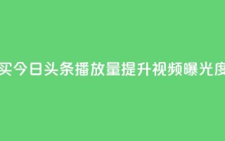 如何购买今日头条播放量提升视频曝光度