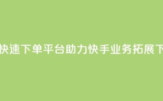 24小时快速下单平台助力快手业务拓展