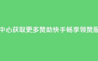 快手领赞中心 - 获取更多赞助快手，畅享领赞服务！