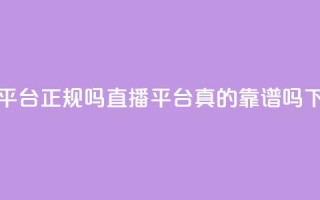 ks直播平台正规吗 - ks直播平台真的靠谱吗!
