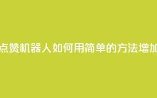 QQ名片点赞机器人 - QQ名片点赞机器人：如何用简单的方法增加QQ名片的点赞数~