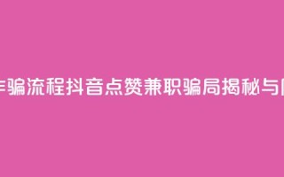抖音点赞兼职诈骗流程 - 抖音点赞兼职骗局揭秘与防范技巧！