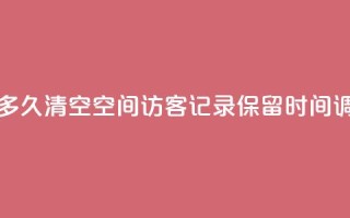 QQ空间访客记录多久清空 - QQ空间访客记录保留时间调整更新!