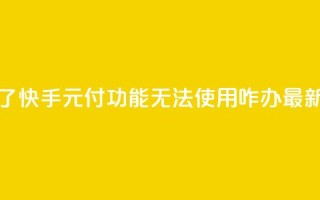 快手0元付怎么不能用了 - 快手0元付功能无法使用，咋办？最新应对措施解析！~