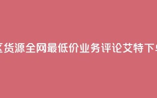 亿乐社区货源全网最低价 - dy业务评论艾特下单