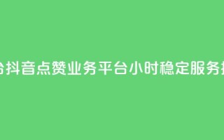 抖音点赞业务24小时平台 - 【抖音点赞业务平台】24小时稳定服务，提速秒赞达上限~