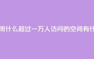 qq空间一万访客以上说明什么 - 超过一万人访问的qq空间有什么吸引人之处!