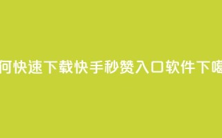 如何快速下载快手秒赞入口软件