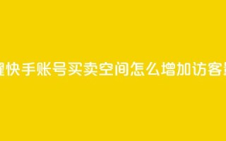 王者荣耀快手账号买卖 - qq空间怎么增加访客量