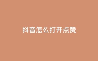 抖音怎么打开点赞 - 如何在抖音上开启点赞功能！