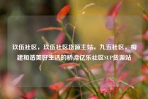 玖伍社区，玖伍社区货源主站，九五社区，构建和谐美好生活的桥梁亿乐社区SUP货源站