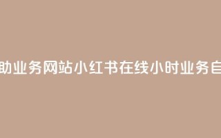 小红书24小时自助业务网站 - 小红书在线24小时业务自助平台！