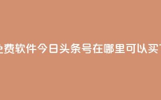 秒qq秒免费软件 - 今日头条号在哪里可以买